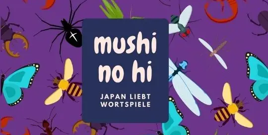 Die Japaner lieben Wortspiele. So sieht man es auch bei dem Tag der Insekten.