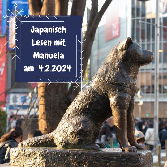 Gemeinsam Japanisch lesen mit Manuela-sensei am 4.2.2024! Diesmal geht es um die Geschichte von Hund Hachiko.