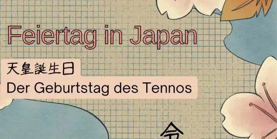 In Japan gilt der Geburtstag des Tennos als Staatsfeiertag. Der Feiertag Tennou Tanjoubi 天王誕生日 てんのうたんじょうび besteht aus den Wörtern tennou (oder auch Kaiser) und tanjoubi, was „Geburtstag“ bedeutet. Es handelt sich hier jedoch nicht um einen festgelegten Tag, der immer zum selben Zeitpunkt gefeiert wird, sondern wird jeweils an den derzeit herrschenden Tenno angepasst.