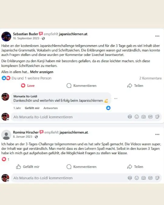 Was andere über unsere Challenge und Kurse sagen:
"Es macht Spaß." 
"sehr guter Mix - erster Einblick in die japanische Sprache" 
"Die Erklärungen waren gut verständlich, man konnte auch Fragen stellen" 
"Die Erklärungen zu den Kanji haben mir besonders gefallen, da es diese leichter machen, sich diese komplexen Schriftzeichen zu merken"