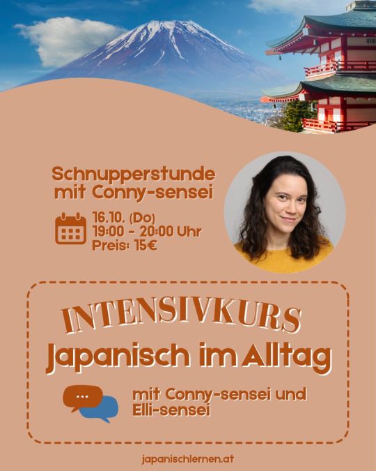 Morgen ist es soweit! Schnupper in unseren Sprechkurs hinein und das nur für 15€.
Du willst endlich deine Sprechängste überwinden? Das schaffst du hier in diesem Kurs. 
Am 20. November startet nämlich wieder der Intensivkurs "Japanisch im Alltag" mit Elli-sensei und Conny-sensei. 
Schnupperstunde: am 16.10.2025 (Do)
Uhrzeit: 19:00 - 20:00
Preis: 15€
Voraussetzungen:
✏ Anfänger, ab A1.1 bis inklusive A1.3
Falls du schon etwas fortgeschrittener sein solltest, aber trotzdem gerne teilnehmen möchtest, gib bitte bei der Kursanmeldung dein aktuelles Level an! 
Anmeldung und nähere Infos findest du auf unserer Website: https://japanischlernen.at/japanisch-intensivkurs/