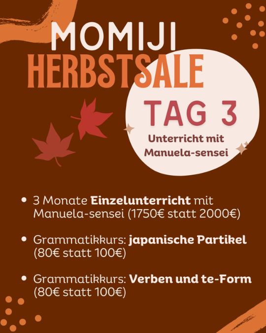 Tag 3 von unserem Momiji-Herbstsale: Dieses Angebot wartet heute auf dich!
Unterricht mit Manuela-sensei!