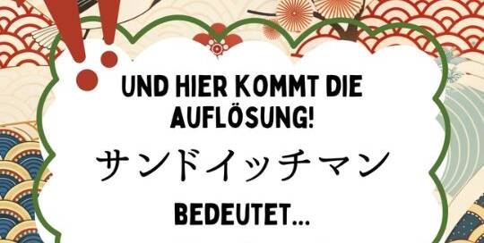 Und, konntest du das Wort schon lesen? サンドイッチマン wird folgendermaßen gelesen: sandoicchi man Doch was bedeutet das nun?